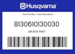 Husqvarna Genuine Air Box Part - 8130610130030. Fixed Price $46.39.